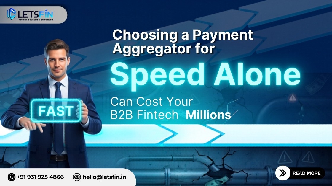 Choosing a Payment Aggregator for Speed Alone Can Cost Your B2B Fintech Millions